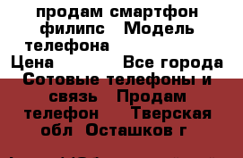 продам смартфон филипс › Модель телефона ­ Xenium W732 › Цена ­ 3 000 - Все города Сотовые телефоны и связь » Продам телефон   . Тверская обл.,Осташков г.